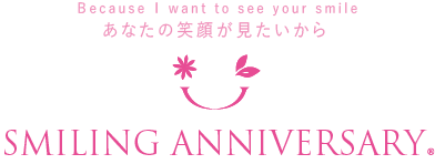 Because I want to see your smile あなたの笑顔が見たいから SMILING ANNIVERSARY
